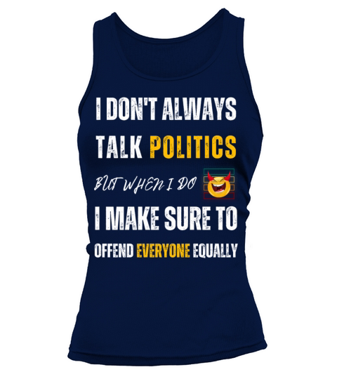 Talk About Politics Offend Everyone Tank top Woman