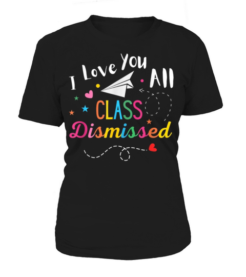 I Love You All Class Dismissed Last Day of School Women's T-Shirt