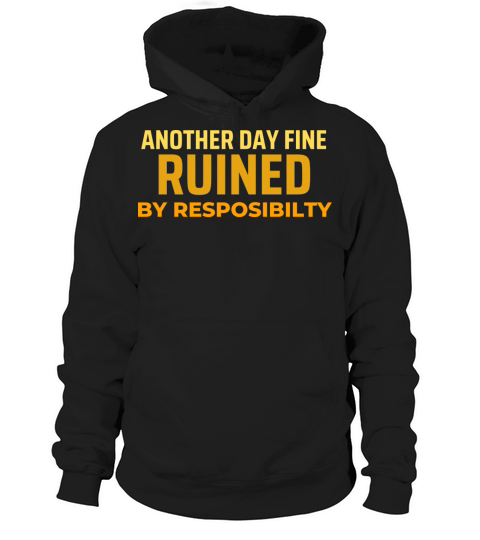 Another Fine Day Ruined By Responsibility Funny Hoodie Unisex