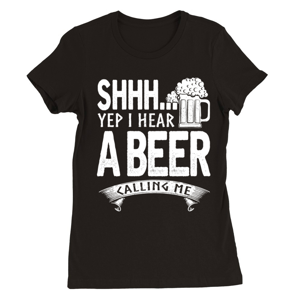 Shh I Hear Beer Calling For Me Premium Womens Crewneck T-shirt