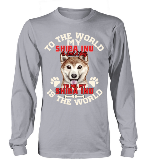 To The World My Shiba Inu Is Just A Dog To Me Long sleeved Unisex