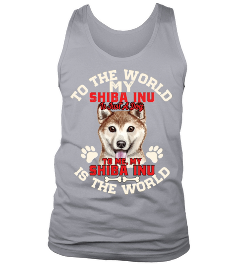 To The World My Shiba Inu Is Just A Dog To Me Tank Top Unisex
