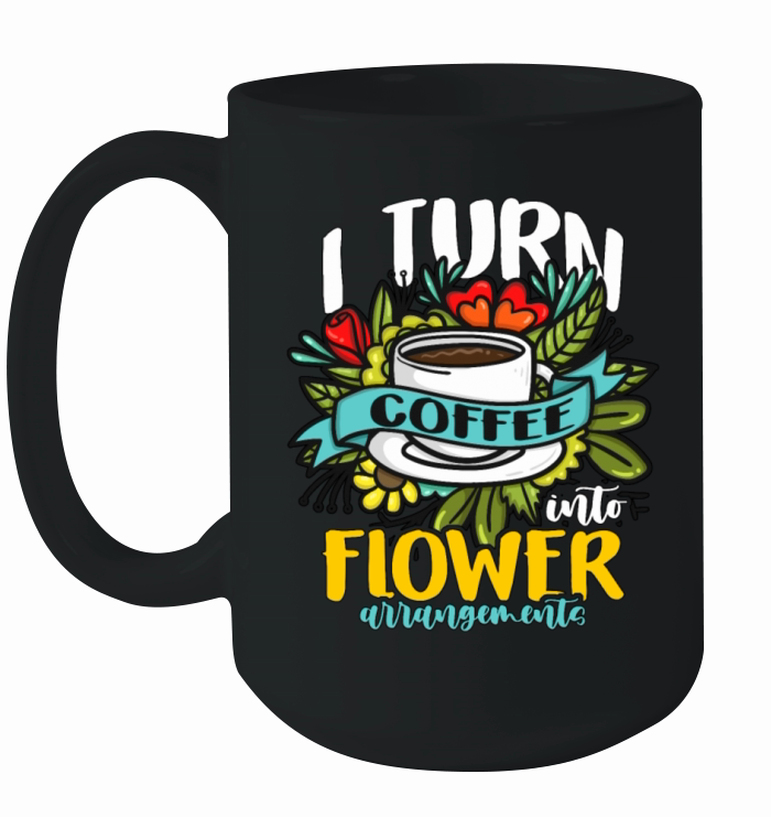 Florist I Turn Coffee Into Flower Bouquet Florists Ceramic Mug
