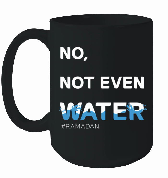 No Not Even Water Islamic Fasting Ramadan Ceramic Mug