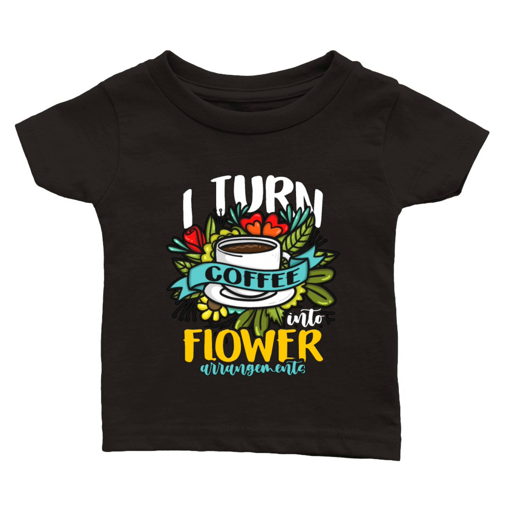 Florist I Turn Coffee Into Flower Bouquet Florists Classic Baby Crewneck T-shirt