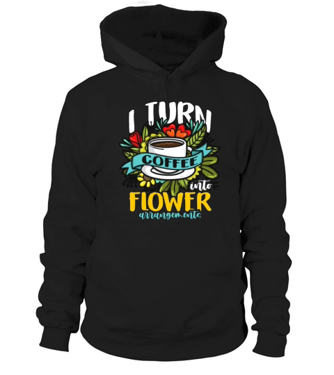 Florist I Turn Coffee Into Flower Bouquet Florists Hoodie Unisex