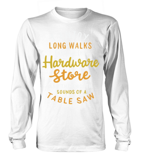 I Enjoy Long Romantic Walks Through The Hardware Long sleeved Unisex