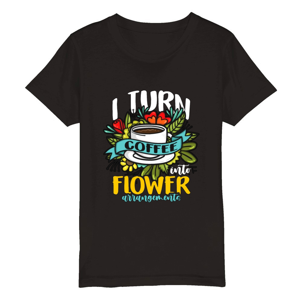 Florist I Turn Coffee Into Flower Bouquet Florists Organic Kids Crewneck T-shirt