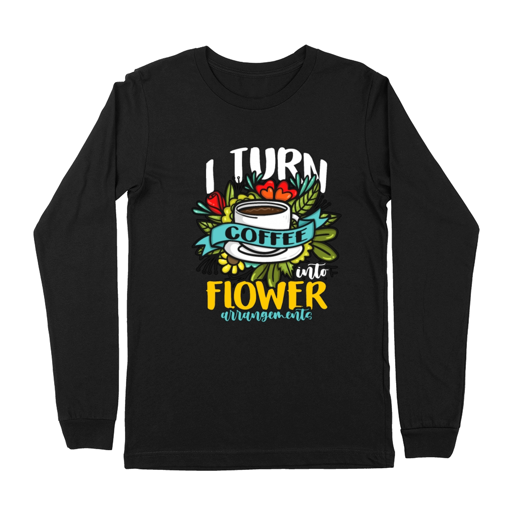 Florist I Turn Coffee Into Flower Bouquet Florists Premium Long Sleeve