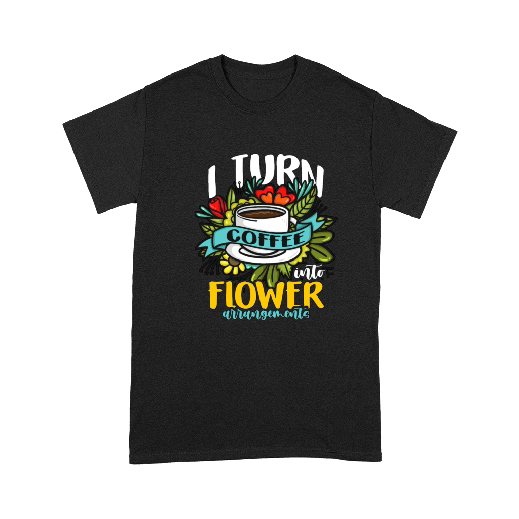 Florist I Turn Coffee Into Flower Bouquet Florists Premium T-shirt