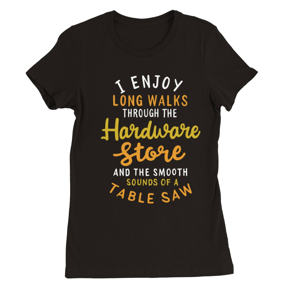 I Enjoy Long Romantic Walks Through The Hardware Premium Womens Crewneck T-shirt