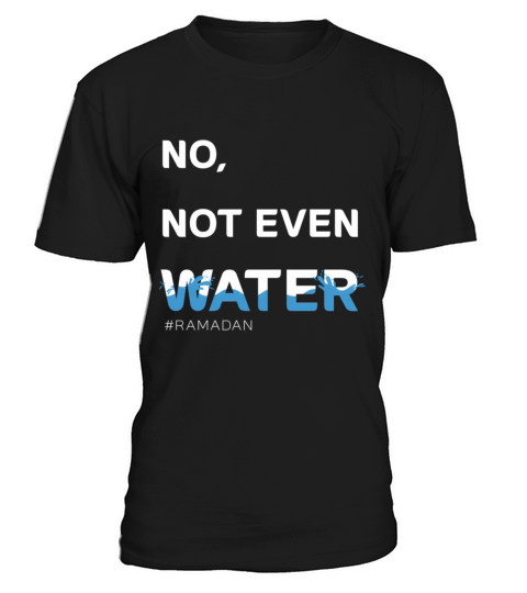 No Not Even Water Islamic Fasting Ramadan T-Shirt Unisex