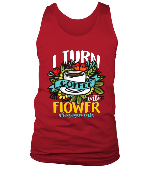 Florist I Turn Coffee Into Flower Bouquet Florists Tank Top Unisex