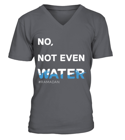No Not Even Water Islamic Fasting Ramadan V-Neck T-shirt
