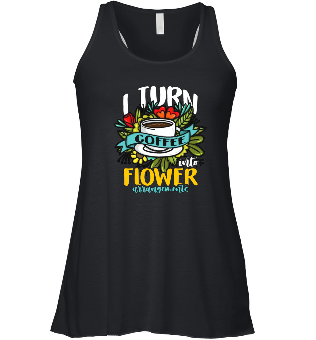 Florist I Turn Coffee Into Flower Bouquet Florists Women's Flowy Tank Top