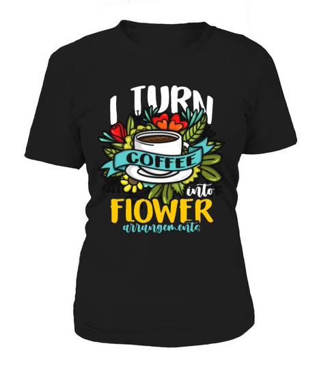 Florist I Turn Coffee Into Flower Bouquet Florists Women's T-Shirt