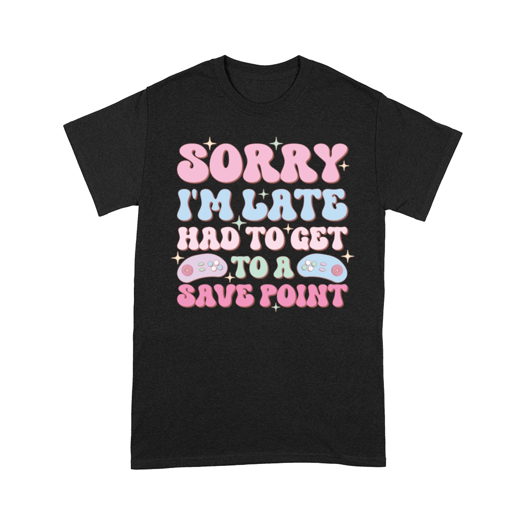 Sorry Im Late Had To Get To A Save Point Comfort T-shirt