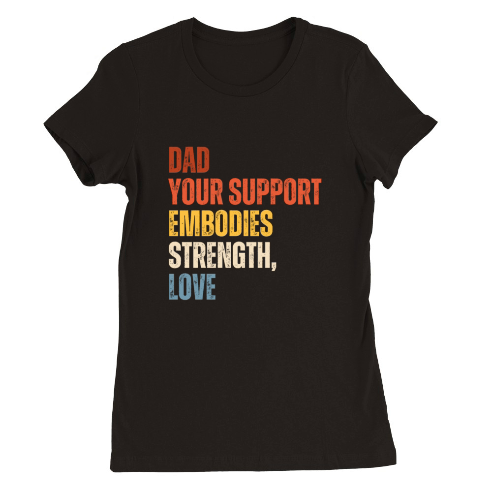 dad your support embodies strength and love Premium Womens Crewneck T-shirt