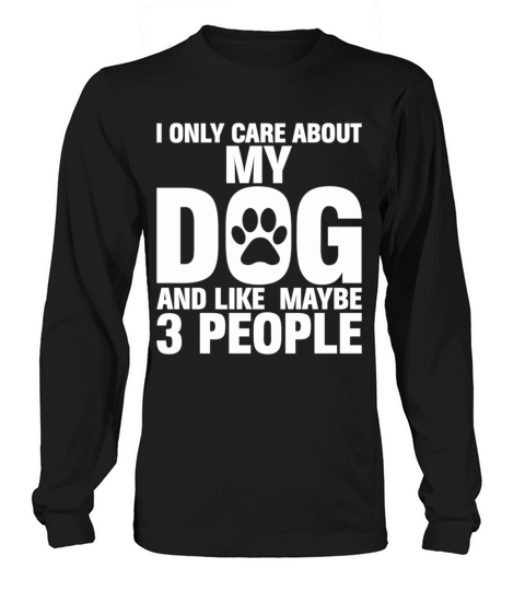I Only Care About My Dog And Maybe 3 People Long sleeved Unisex
