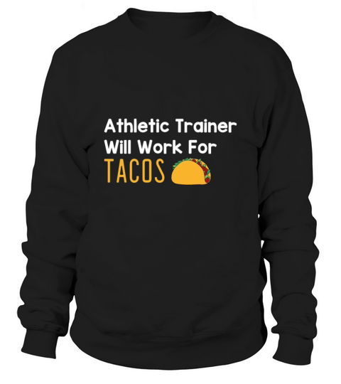 Athletic Trainer Will Work For Tacos Sweatshirt Unisex