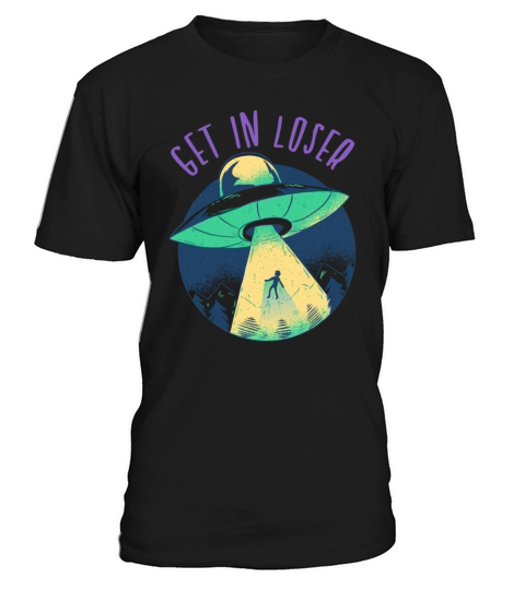 Go In Loser - Funny Alien Abduction T-Shirt Unisex