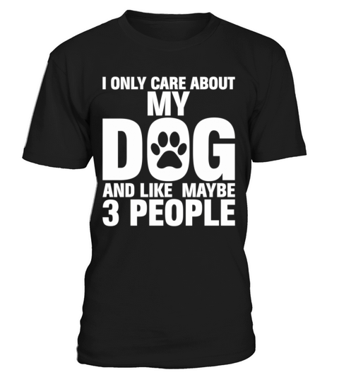 I Only Care About My Dog And Maybe 3 People T-Shirt Unisex