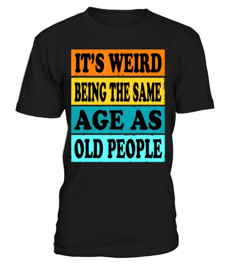 Its Weird Being Same Age As Old People Funny T-Shirt Unisex
