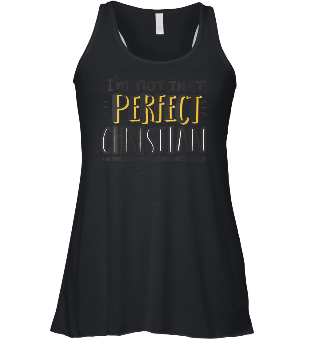 Im Not T Perfect Christian - I Need Jesus - Faith Women's Flowy Tank Top