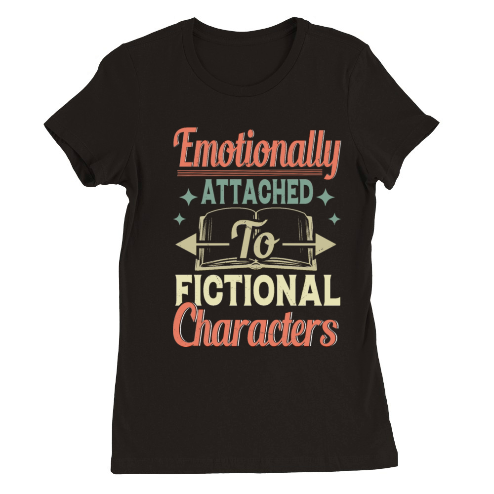 Emotionally Attached To Fictional Characters Funny Premium Womens Crewneck T-shirt