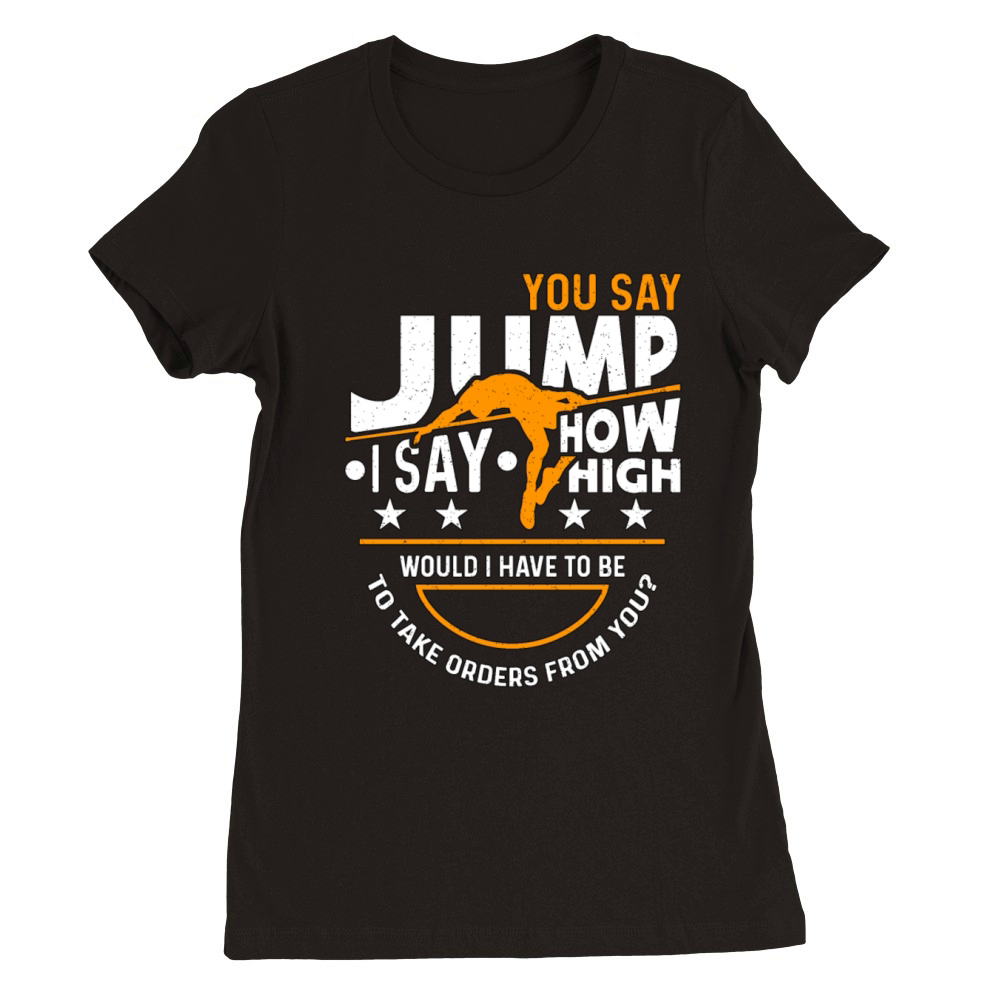 High Jump You Say Jump I Say How High Pole Vault Premium Womens Crewneck T-shirt
