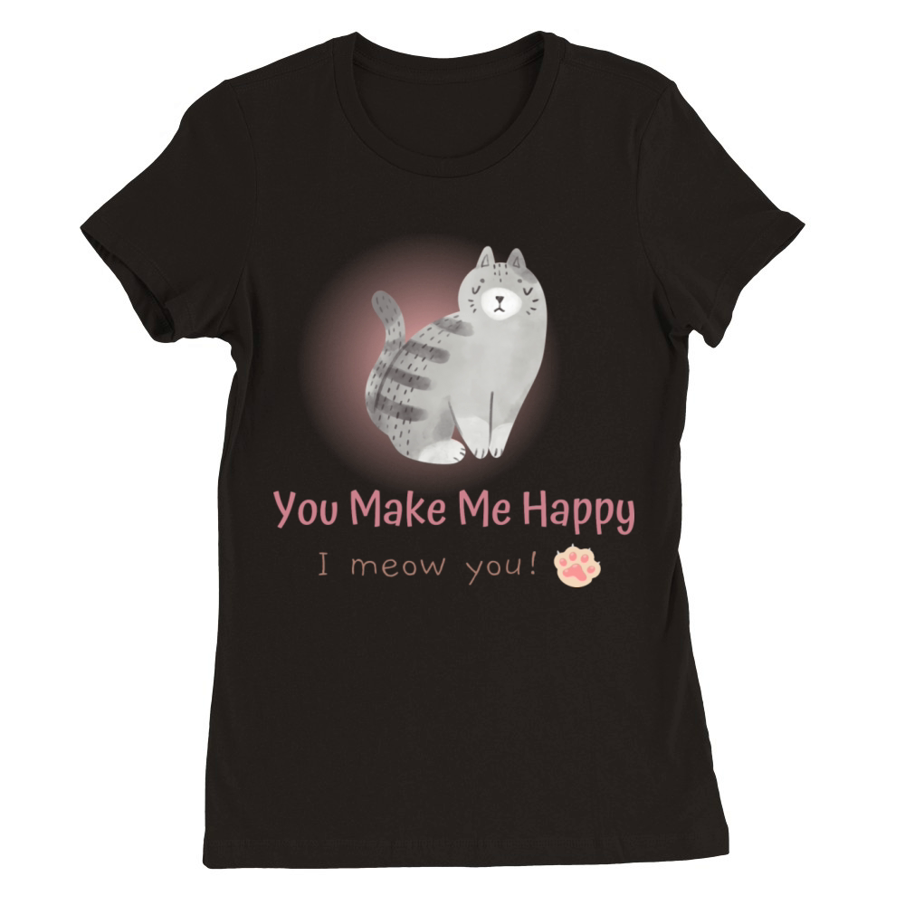 You Make Me Happy I Meow You Premium Womens Crewneck T-shirt
