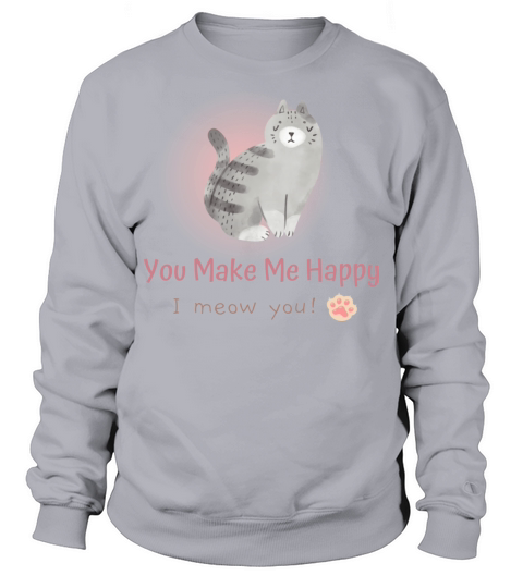 You Make Me Happy I Meow You Sweatshirt Unisex