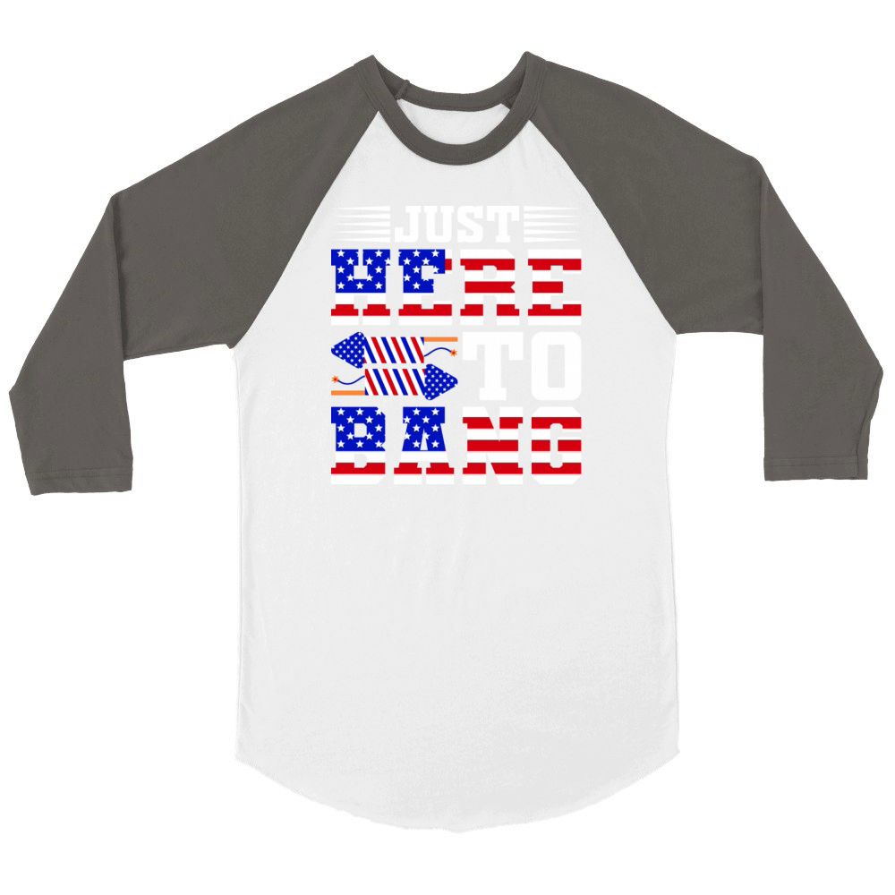 Just Here To Bang 4th Of July T-shirt Design Unisex ¾ sleeve Raglan T-shirt
