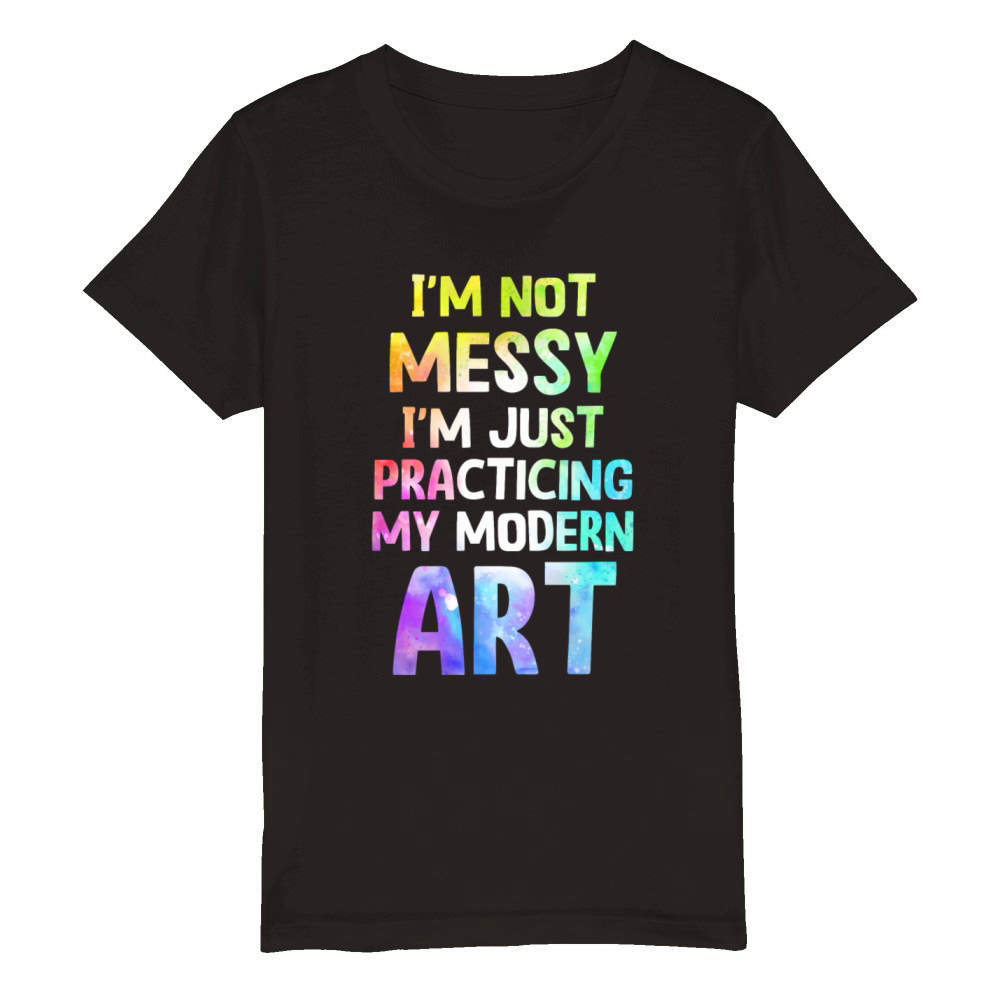 Im Not A Messy Fun Modern Art Painting Organic Kids Crewneck T-shirt