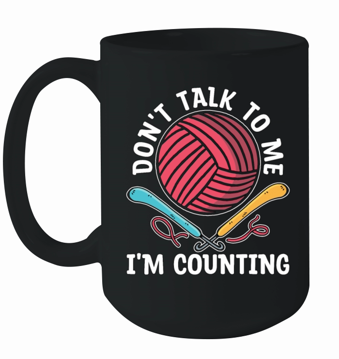 Crocheting Dont Talk To Me Im Counting Knitting Ceramic Mug