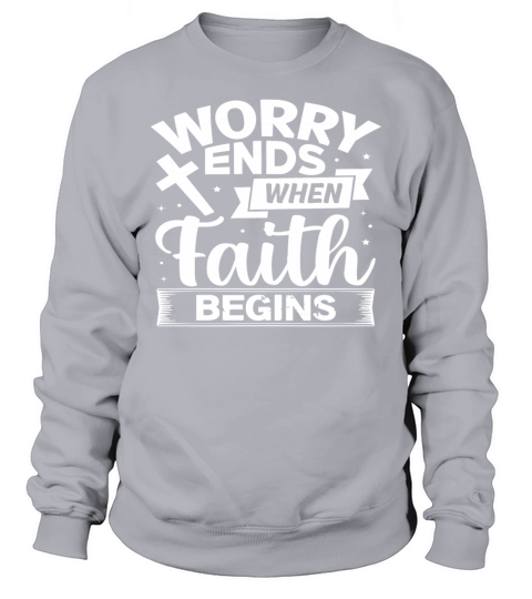 Worry Ends when Faith begins Sweatshirt Unisex