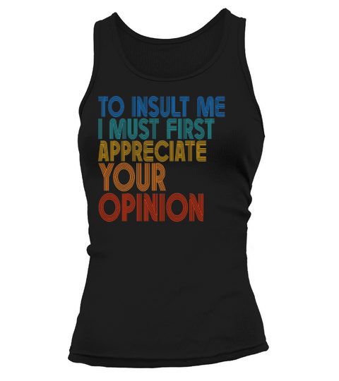 To Insult Me I Must First Value Your Opinion Tank top Woman