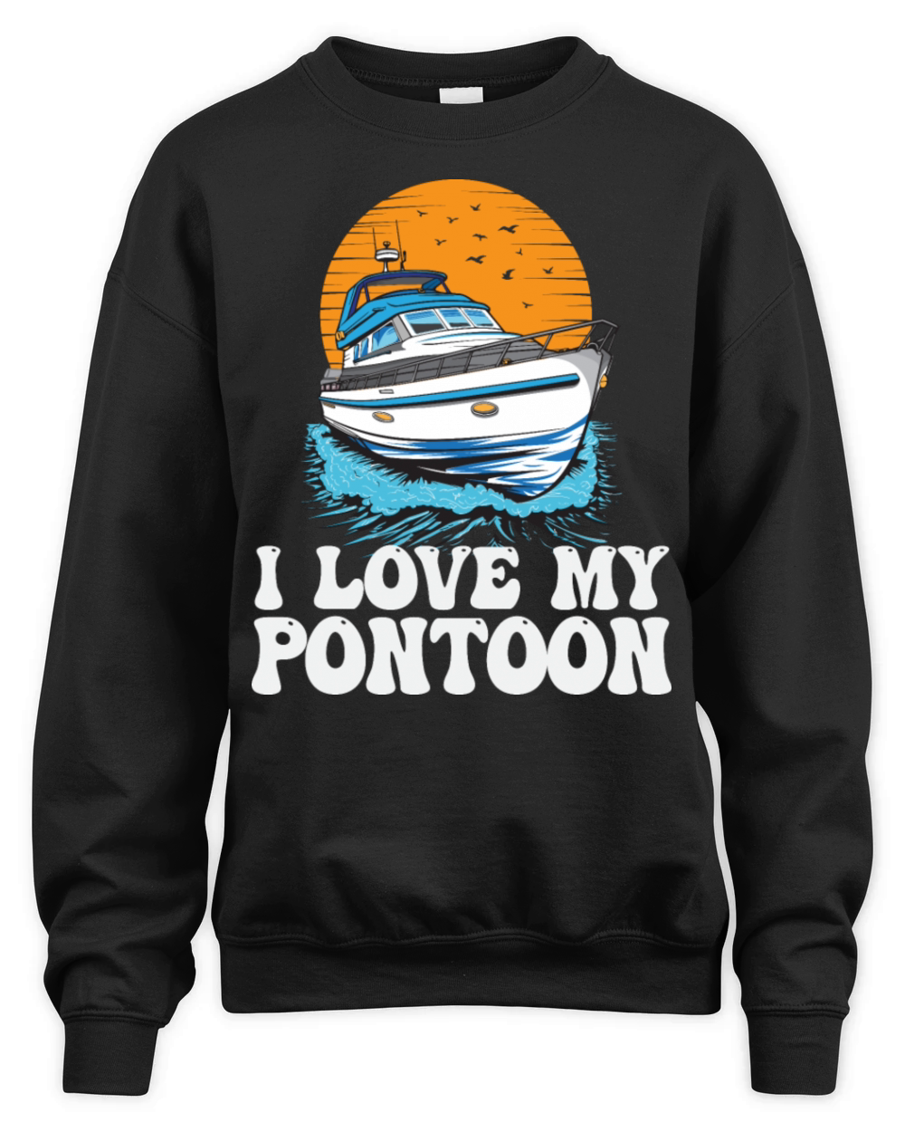 I Love My Pontoon Motorboat Owner Pontoon King Unisex Premium Crewneck Sweatshirt