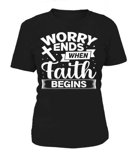 Worry Ends when Faith begins Women's T-Shirt