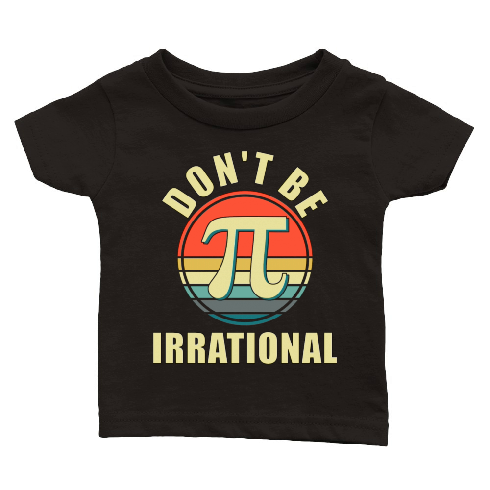Vintage Don t Be Irrational Pi Day For Math Classic Baby Crewneck T-shirt
