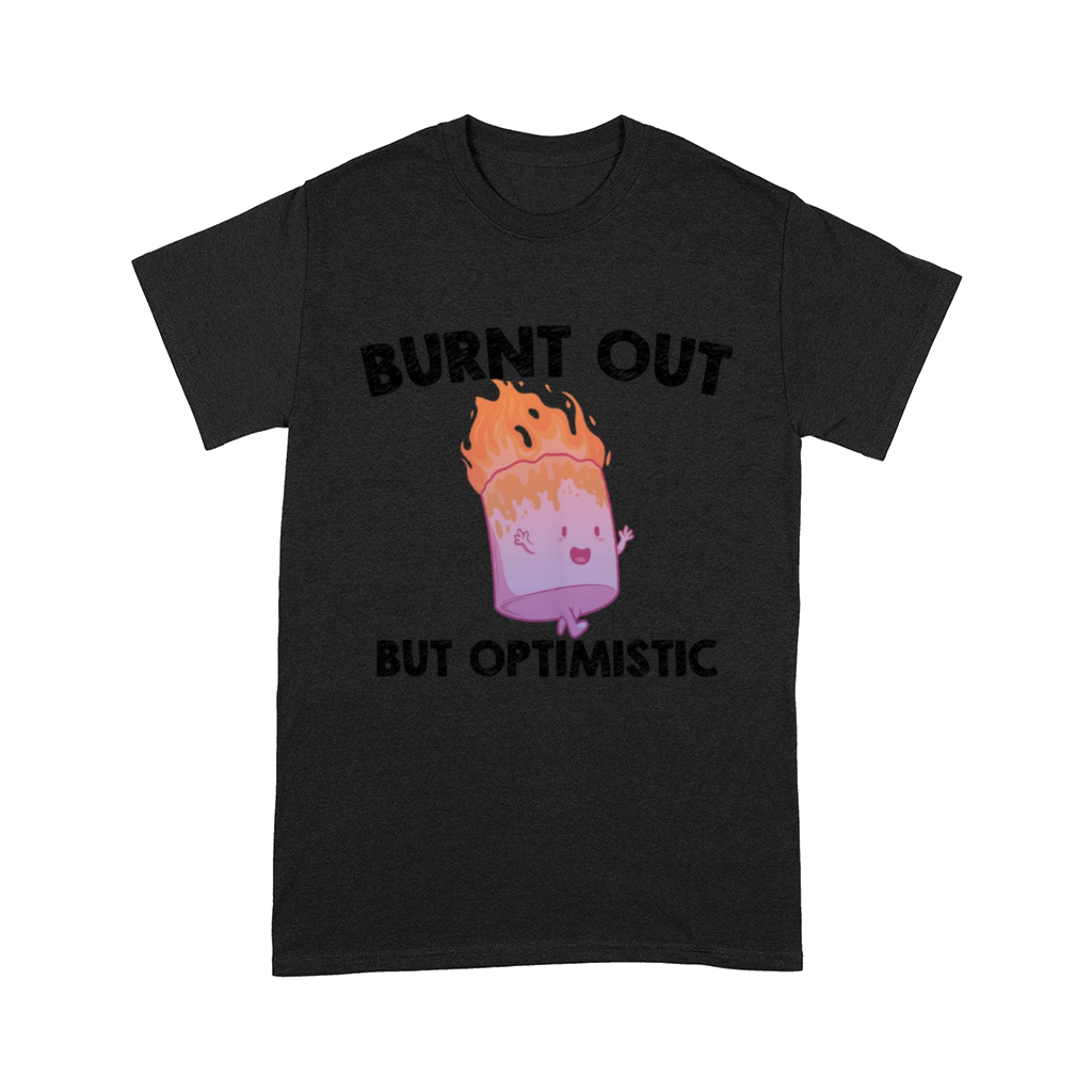 Burnt Out But Optimistics work Saying Humor Quote Comfort T-shirt