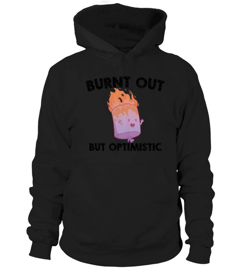 Burnt Out But Optimistics work Saying Humor Quote Hoodie Unisex