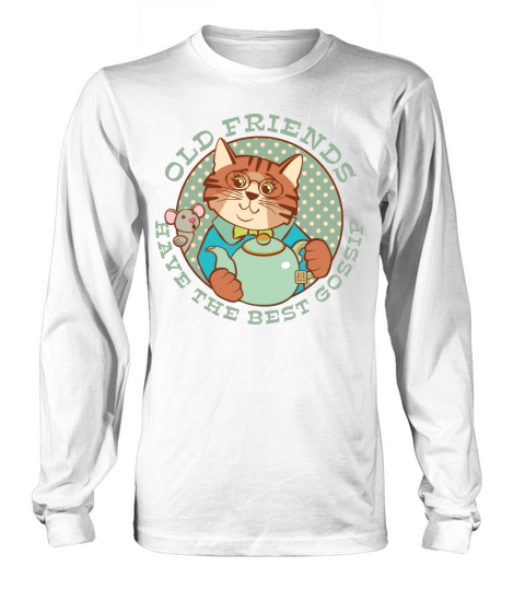 Old Friends Have The Best Gossip Long sleeved Unisex