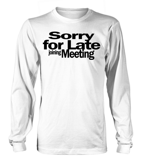 Sorry For Late Joining Meeting 1A Long sleeved Unisex