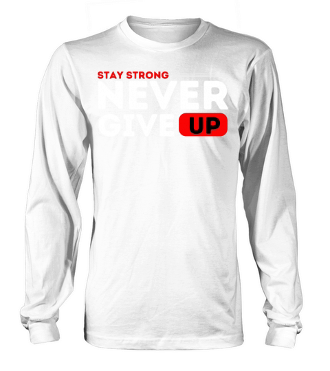 Stay strong never give up Long sleeved Unisex