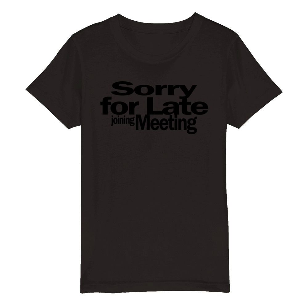 Sorry For Late Joining Meeting 1A Organic Kids Crewneck T-shirt
