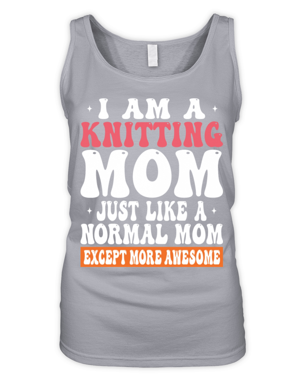 I Am A Knitting Mom Just Like Normal Mom Except Organic Women's Tank Top