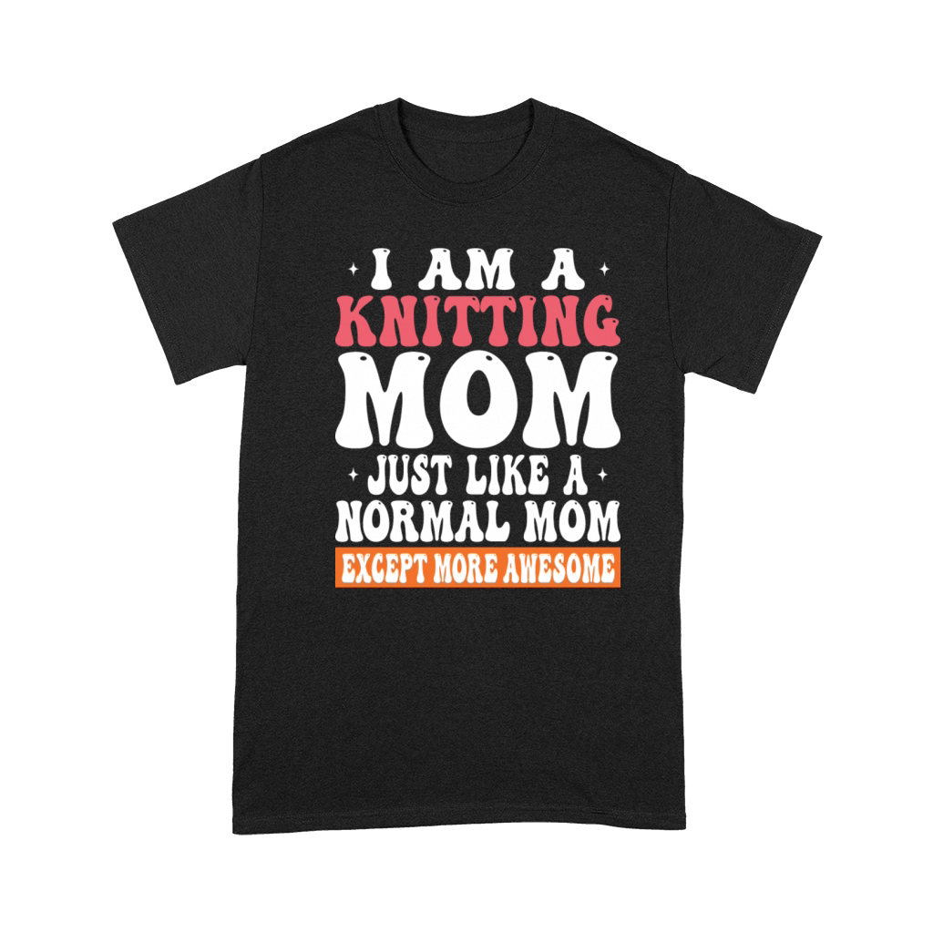 I Am A Knitting Mom Just Like Normal Mom Except Premium T-shirt