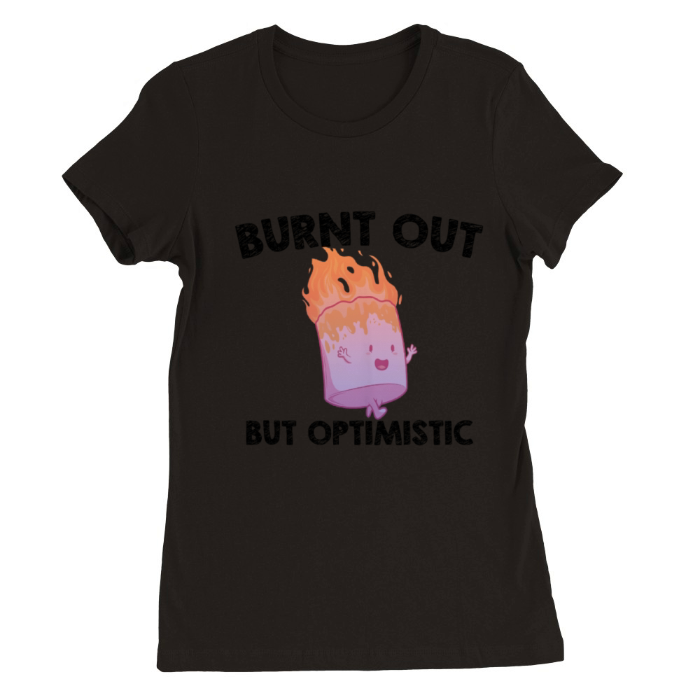 Burnt Out But Optimistics work Saying Humor Quote Premium Womens Crewneck T-shirt