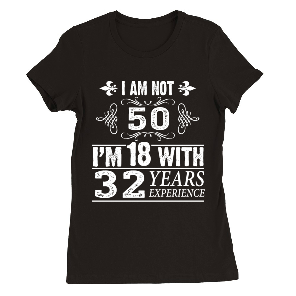 Funny 50th Birthday TShirt - I Am Not 50 Premium Womens Crewneck T-shirt